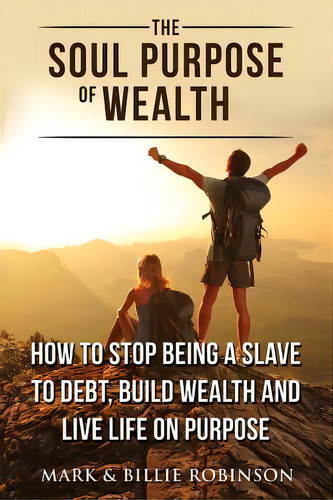 The Soul Purpose Of Wealth: How To Stop Being A Slave To Debt, Build Wealth And Live Life On Purpose, De Robinson, Mark. Editorial Lightning Source Inc, Tapa Blanda En Inglés