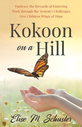 Kokoon On A Hill: Embrace The Rewards Of Fostering - Work Through The System's Challenges - Give ..., De Schuster, Elise M.. Editorial Ambassador Pr Llc, Tapa Blanda En Inglés