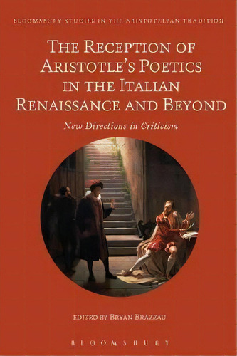 The Reception Of Aristotle's Poetics In The Italian Renaissance And Beyond : New Directions In Cr..., De Dr Bryan Brazeau. Editorial Bloomsbury Publishing Plc, Tapa Dura En Inglés