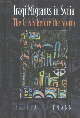 Iraqi Migrants In Syria, De Sophia Hoffman. Editorial Syracuse University Press, Tapa Dura En Inglés