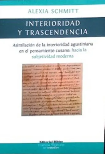 INTERIORIDAD Y TRASCENDENCIA ASIMILACION DE LA INTERIORIDAD AGUSTINIANA EN EL PENSAMIENTO CUSANO: HACIA LA SUBJETIVIDAD MODERNA, de Schmitt, Alexia. Editorial Biblos en español