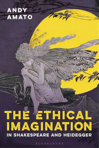 The Ethical Imagination In Shakespeare And Heidegger, De Amato, Andy. Editorial Bloomsbury 3pl, Tapa Blanda En Inglés