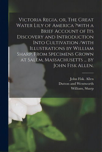 Victoria Regia, Or, The Great Water Lily Of America ?with A Brief Account Of Its Discovery And In..., De Allen, John Fisk. Editorial Legare Street Pr, Tapa Blanda En Inglés