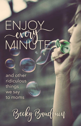 Libro: Enjoy Every Minute: And Other Ridiculous Things We Sa