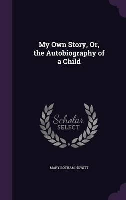 Libro My Own Story, Or, The Autobiography Of A Child - Ma...
