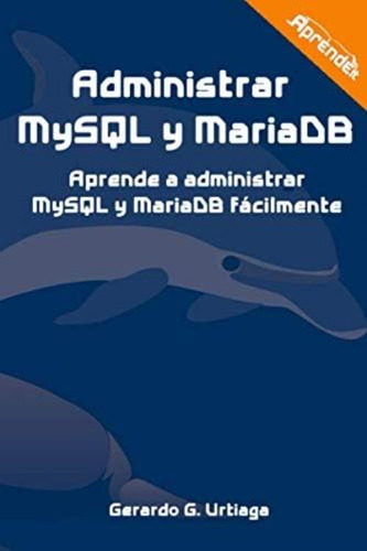 Libro: Administrar Mysql Y Mariadb: Aprende A Administrar Y