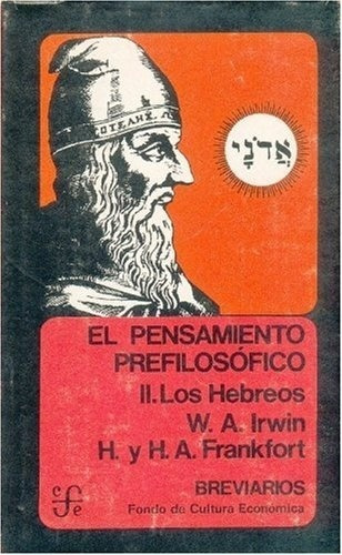 El Pensamiento Prefilosofico. Ii : Los Hebreos, De Irwin. W. A.; Henri Frankfort Y Henriette A. Frank. Editorial Fondo De Cultura En Español