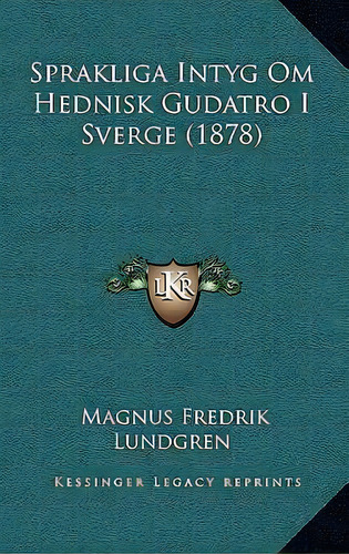 Sprakliga Intyg Om Hednisk Gudatro I Sverge (1878), De Magnus Fredrik Lundgren. Editorial Kessinger Publishing, Tapa Blanda En Español