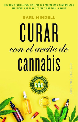 Curar con el aceite de cannabis: Una guía sencilla para utilizar los poderosos y comprobados beneficios que el aceite CBD tiene para la salud, de Mindell, Earl. Editorial Ediciones Obelisco, tapa blanda en español, 2020