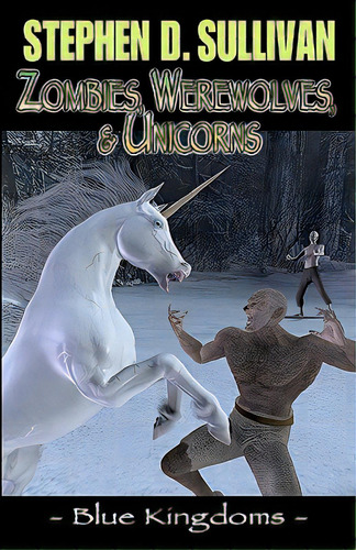 Blue Kingdoms: Zombies, Werewolves, & Unicorns, De Sullivan, Stephen D.. Editorial Createspace, Tapa Blanda En Inglés