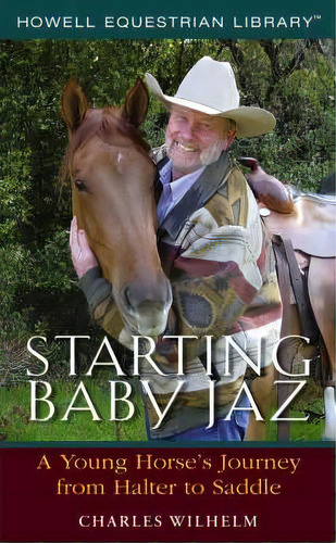 Starting Baby Jaz : A Young Horse's Journey From Halter To Saddle, De Charles Wilhelm. Editorial Turner Publishing Company, Tapa Dura En Inglés, 2006