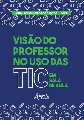 Visão do professor no uso das TIC em sala de aula, de Santos Junior, Agnaldo Pinheiro dos. Appris Editora e Livraria Eireli - ME, capa mole em português, 2021