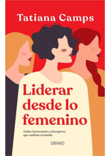 Liderar Desde El Feminismo: , de Camps, Tatiana., vol. 1. Editorial URANO, tapa pasta blanda, edición 1 en español, 2023