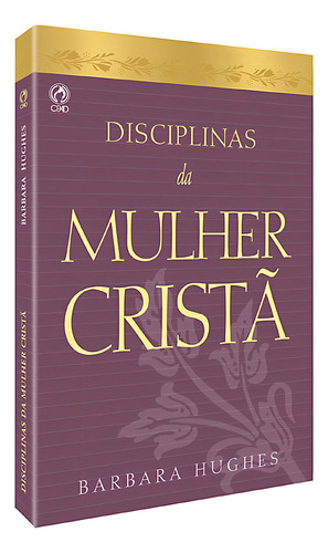 Disciplinas da mulher cristã, de Hughes, Barbara. Editorial CPAD, capa mole em português, 2005