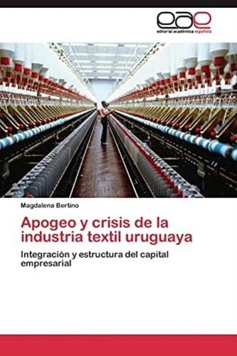 Libro: Apogeo Y Crisis De La Industria Textil Uruguaya: Y