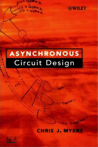 Asynchronous Circuit Design, De Chris J. Myers. Editorial John Wiley Sons Ltd, Tapa Dura En Inglés