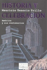 Historia Y Celebracion - Tenorio Trillo, Mauricio