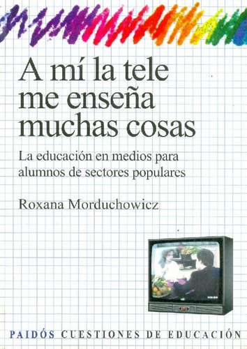 Libro A Mi La Tele Me Enseña Muchas Cosas, De Roxana Morduch