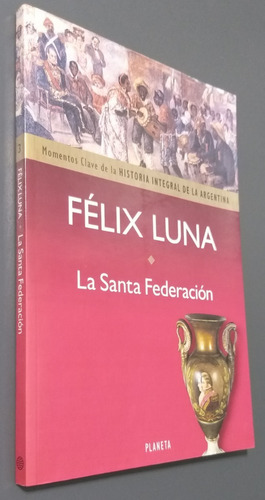 Historia Integral- La Santa Federacion- Felix Luna- Planeta