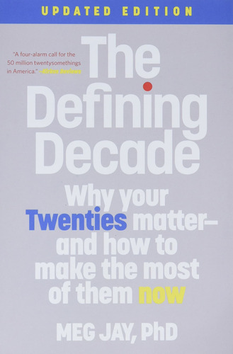 The Defining Decade: Why Your Twenties Matter--and How To Ma