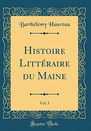 Histoire Litteraire Du Maine, Vol 3 (classic Reprint) (frenc