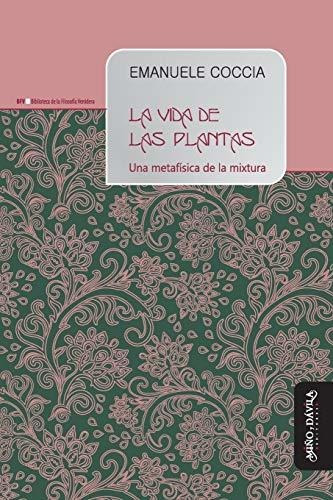 Libro : La Vida De Las Plantas Una Metafisica De La Mixtura