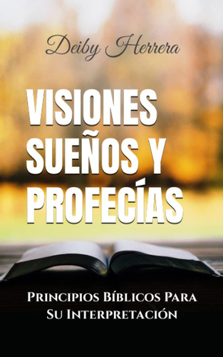 Libro: Visiones Sueños Y Profecías: Principios Bíblicos Para