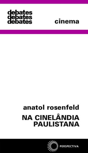 Na Cinelândia paulistana, de Rosenfeld, Anatol. Série Debates Editora Perspectiva Ltda., capa mole em português, 2002