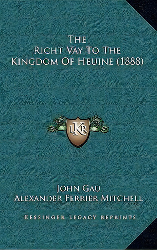 The Richt Vay To The Kingdom Of Heuine (1888), De John Gau. Editorial Kessinger Publishing, Tapa Blanda En Inglés