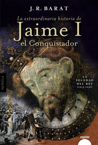 La Extraordinaria Historia Del Rey Jaime I El Conquistador, De Barat, Juan Ramon. Editorial Algaida Editores, Tapa Dura En Español