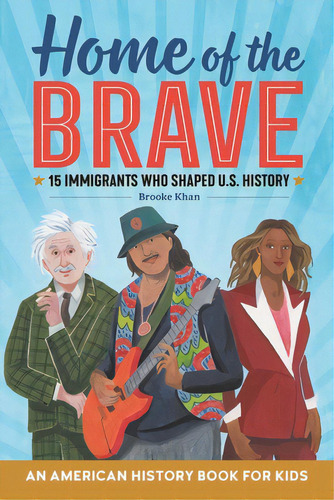 Home Of The Brave: An American History Book For Kids: 15 Immigrants Who Shaped U.s. History, De Khan, Brooke. Editorial Rockridge Pr, Tapa Blanda En Inglés