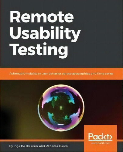 Remote Usability Testing : Actionable Insights In User Behavior Across Geographies And Time Zones, De Inge De Bleecker. Editorial Packt Publishing Limited, Tapa Blanda En Inglés