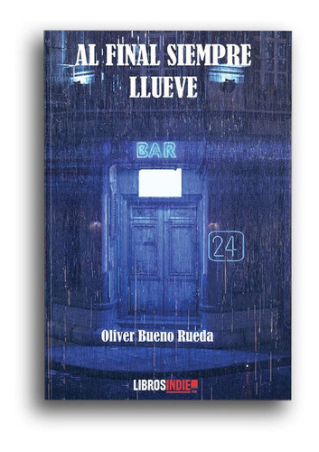 Al final siempre llueve, de Bueno Rueda, Oliver. Editorial Libros Indie, tapa blanda en español