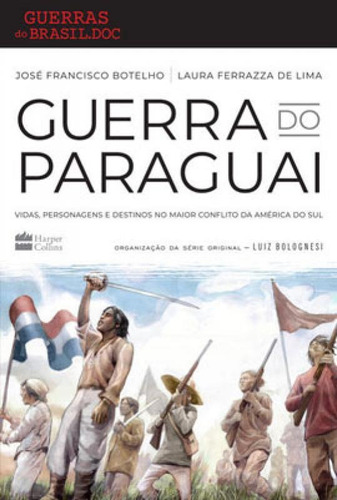 Guerra Do Paraguai: Vidas, Personagens E Destinos No Maior Conflito Da América Do Sul, De Botelho, Francisco. Editora Harper Collins Brasil, Capa Mole Em Português