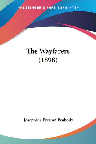 The Wayfarers (1898), De Peabody, Josephine Preston. Editorial Kessinger Pub Llc, Tapa Blanda En Inglés