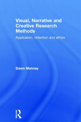 Visual, Narrative And Creative Research Methods: Application, Reflection And Ethics, De Mannay, Dawn., Vol. 1. Editorial Routledge, Tapa Dura En Inglés