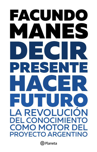 Decir Presente Hacer Futuro - Manes - Ed. Planeta