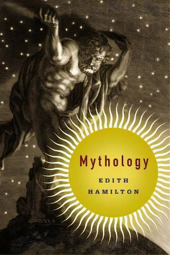 Mythology : Timeless Tales Of Gods And Heroes, 75th Anniversary Illustrated Edition, De Edith Hamilton. Editorial Little, Brown & Company, Tapa Blanda En Inglés