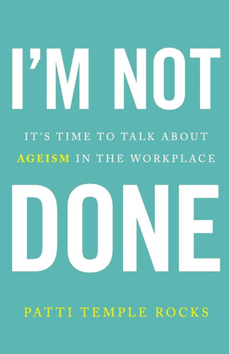 Libro: Iøm Not Done: Itøs Time To Talk About Ageism In The