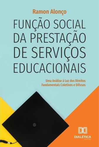 Função Social Da Prestação De Serviços Educacionais, De Ramon Alonço. Editorial Dialética, Tapa Blanda En Portugués, 2021