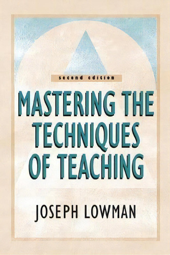 Mastering The Techniques Of Teaching, De Joseph Lowman. Editorial John Wiley & Sons Inc, Tapa Blanda En Inglés