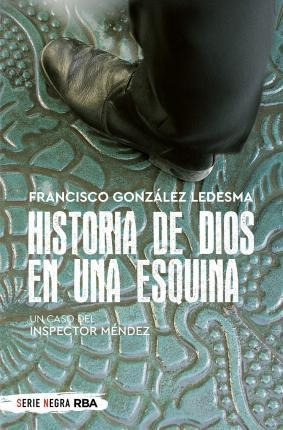Historia De Dios En Una Esquina - Francisco González Ledesma