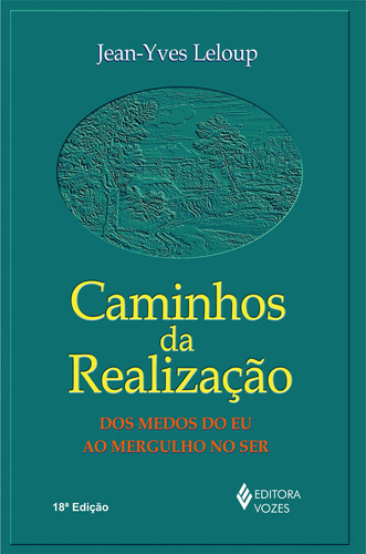 Caminhos da realização: Dos medos do eu ao mergulho no ser, de Leloup, Jean-Yves. Série UNIPAZ - Colégio Internacional dos Terapeutas Editora Vozes Ltda., capa mole em português, 2013