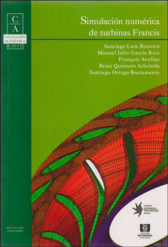 Simulación Numérica De Turbinas Francis, De Varios Autores. 9587201024, Vol. 1. Editorial Editorial U. Autónoma De Occidente, Tapa Blanda, Edición 2011 En Español, 2011