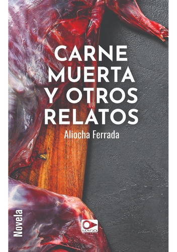 Carne Muerta Y Otros Relatos, De Aliocha Ferrada. Editorial Mago Editores, Tapa Blanda En Español, 2020