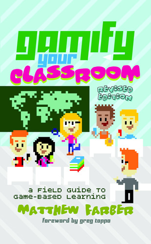 Gamify Your Classroom: A Field Guide To Game-based Learning 