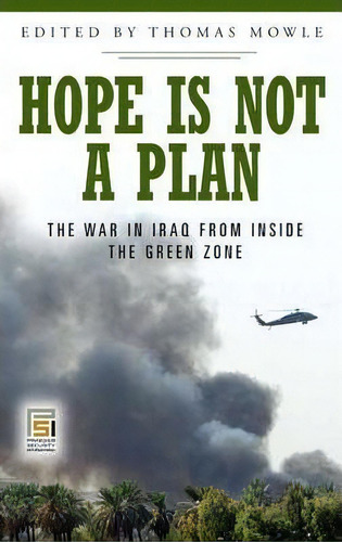 Hope Is Not A Plan : The War In Iraq From Inside The Green Zone, De Thomas Mowle. Editorial Abc-clio, Tapa Dura En Inglés