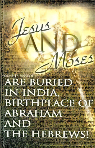 Jesus And Moses Are Buried In India, Birthplace Of Abraham And The Hebrews!, De Gene D Matlock. Editorial Authors Choice Press, Tapa Blanda En Inglés
