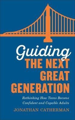 Guiding The Next Great Generation : Rethinking How Teens ...