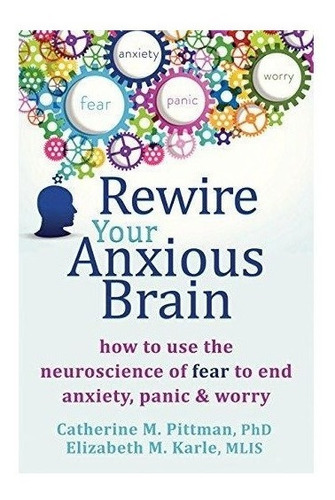 Rewire Your Anxious Brain : Catherine M. Pittman 